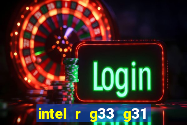 intel r g33 g31 express chipset family roda quais jogos